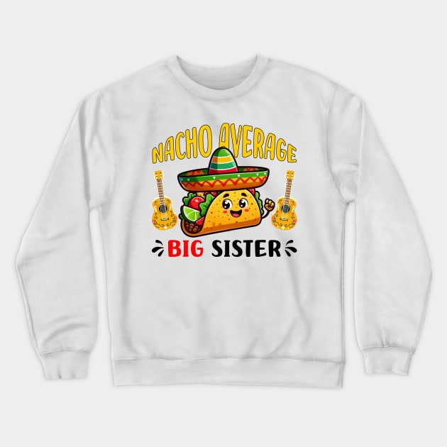 Nacho Average Big Sister Funny Mexican Taco Girl Crewneck Sweatshirt by DesignergiftsCie